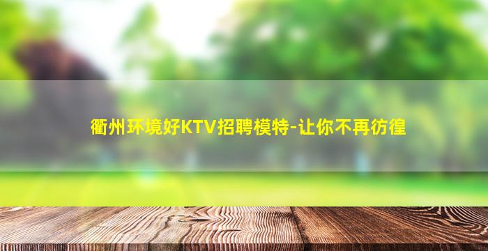 衢州环境好KTV招聘模特-让你不再彷徨